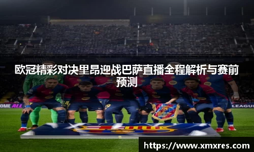 欧冠精彩对决里昂迎战巴萨直播全程解析与赛前预测