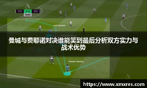 曼城与费耶诺对决谁能笑到最后分析双方实力与战术优势